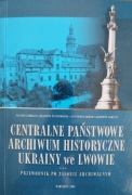 Centralne Państwowe Archiwum Historyczne Ukrainy we Lwowie. Przewodnik 