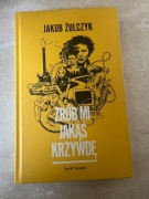 Jakub Żulczyk  ,, Zrób mi jakąś krzywdę ''