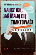 Naucz ich jak mają Cię traktować Praktyczny poradnik asertywności