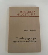 Biblioteka Nauczyciela O pedagogicznym kształceniu rodziców Karol Kotłowski