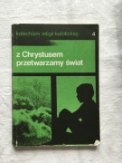 Katechizm religii katolickiej 4 z chrystusem przetwarzamy świat