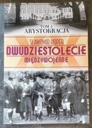 Dwudziestolecie międzywojenne. Arystokracja. Tom I. Sławomir Koper, 2013