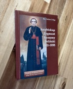 Arcybiskup Zygmunt Szczęsny Feliński 1822 - 1895 Adam Zelga
