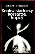 KONKWISTADORZY, KORSARZE, KUPCY Edward Słuczański