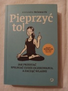 Pieprzyć to! Jak przestać spełniać cudze oczekiwania, a zacząć własne