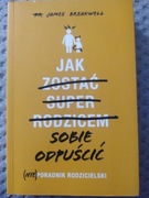 Jak sobie odpuścić. (nie)poradnik rodzicielski