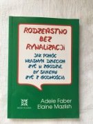 Adele Faber Elaine Mazlish-Rodzeństwo bez rywalizacji Jak pomóc własnym dzi