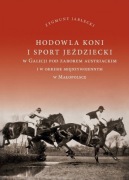 Książka HODOWLA KONI I SPORT JEŹDZIECKI w Galicji pod zaborem austriackim.