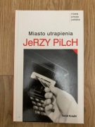 Miasto utrapienia - J. Pilch