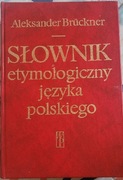 SŁOWNIK ETYMOLOGICZNY JĘZYKA POLSKIEGO. Aleksander Bruckner