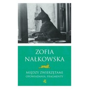 Między zwierzętami. Zofia Nałkowska