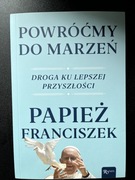 Powróćmy do marzeń Papież Franciszek o marzeniach