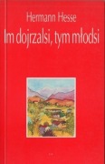 Im dojrzalsi tym młodsi Refleksje i wiersze o starości Hermann Hesse