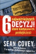 Sean Covey 6 najważniejszych decyzji które kiedykolwiek podejmiesz. 