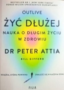 ŻYĆ DŁUŻEJ. NAUKA O DŁUGIM ŻYCIU W ZDROWIU PETER ATTIA