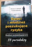 Dzieci i młodzież poszukujące ryzyka. Studium socjopedagogic. 33 paradoksy.