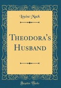 Theodora's Husband by Louise Mack
