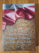 Oblicza polskości. Warmia, Mazury i Powiśle w obliczu niepodległości Polski