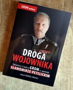 Droga wojownika Opowieści o twórcy GROM-u generale Sławomirze Petelickim