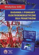 Badania i pomiary elektroenergetyczne dla praktyków Władysław Orlik