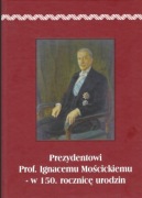 Prezydentowi Prof. Ignacemu Mościckiemu - w 150. rocznicę urodzin
