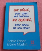 JAK MÓWIĆ ŻEBY DZIECI NAS SŁUCHAŁY Adele Faber 1992