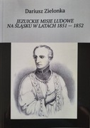 Jezuickie misje ludowe na Śląsku w latach 1851 - 1852, dr Dariusz Zielonka