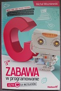 Zabawa w programowanie. Język C dla nastolatków