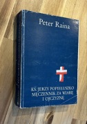Ksiądz Jerzy Popiełuszko męczennik za wiarę i Ojczyznę Peter Raina