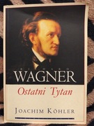 Richard Wagner Ostatni Tytan Joachim Kohler