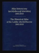 Atlas historyczny (archi)diecezji lubelskiej 1805-2010 