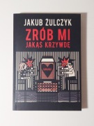 Jakub Żulczyk - Zrób mi jakąś krzywdę NOWA