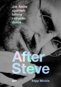 After Steve. Jak Apple zgarnęło biliony i straciło duszę. Tripp Mickle