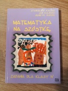 MATEMATYKA NA SZÓSTKĘ ZADANIA DLA KLAS IV SP