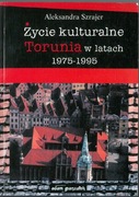 Życie kulturalne Torunia w latach 1975-1995 A. Szrajer