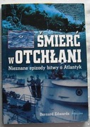 ŚMIERĆ W OTCHŁANI: Nieznane epizody bitwy o Atlantyk - Edwards Bernard