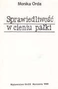 Monika ORDA, SPRAWIEDLIWOŚĆ W CIENIU PAŁKI,Wwa 1985/"bibuła"- II obieg