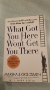 What got you here won't get you there Marshall Goldsmith