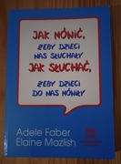 JAK MÓWIĆ, ŻEBY DZIECI NAS SŁUCHAŁY, JAK SŁUCHAĆ, ŻEBY DZIECI DO NAS MÓWIŁY
