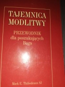 Tajemnica modlitwy Przewodnik dla poszukujących Boga MarkEThibodeaux