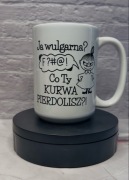 Kubek 450 ml Ja wulgarna? Co Ty K*rwa Pi*rdolisz