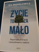 Życie to za mało. Reportaże o stracie... w.2 Iza Michalewicz