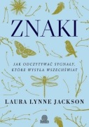 ZNAKI. JAK ODCZYTYWAĆ SYGNAŁY, KTÓRE WYSYŁA WSZECHŚWIAT JACKSON LAURA LYNNE
