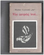 Wacław Czyżewski „Im” , Więc zarepetuj broń