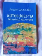 Autosugestia Jak myśleć pozytywnie - Anselm Grun OSB