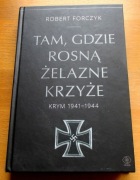 Robert Forczyk - TAM, GDZIE ROSNĄ ŻELAZNE KRZYŻE. Krym 1941-1944