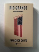 Francisco Cantu RIO GRANDE. REPORTAŻ O GRANICY