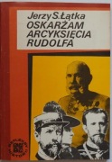 Jerzy S. Łątka - Oskarżam arcyksięcia Rudolfa