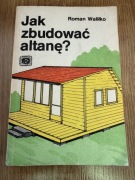 Roman Waliłko - Jak zbudować altanę?