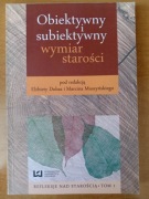 Obiektywny i subiektywny wymiar starości Elżbieta Dubas, Marcin Muszyński